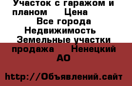 Участок с гаражом и планом   › Цена ­ 850 - Все города Недвижимость » Земельные участки продажа   . Ненецкий АО